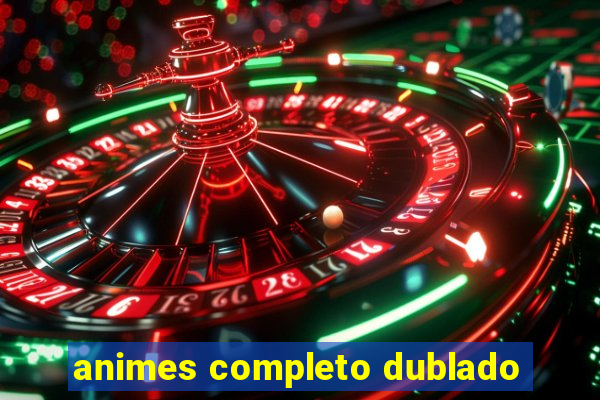 animes completo dublado